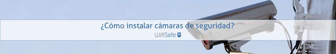 ¿Cómo instalar cámaras de seguridad?