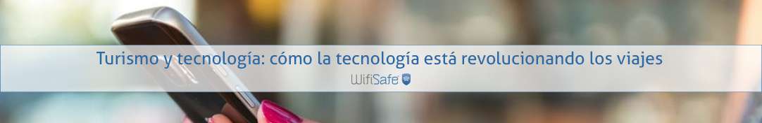 Turismo y tecnología: cómo la tecnología está revolucionando los viajes
